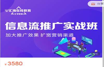 汇淘电商-信息流推广实战班，助你低价引流精准获客 价值3580