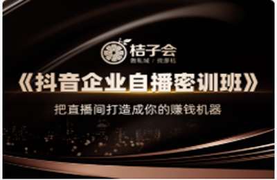 桔子会-抖音企业自播密训班 价值12800