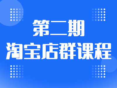 盗坤淘宝内训社-第二期淘宝店群训练营课程2022价值3980元