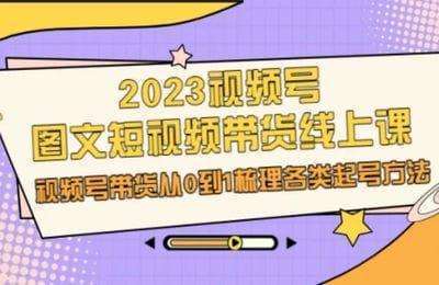 生财有道-2023视频号-图文短视频带货线上课，视频号带货从0到1梳理各类起号方法