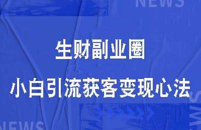 生财副业圈-小白引流获客变现心法