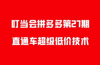 叮当会拼多多第27期-拼多多直通车超级低价技术