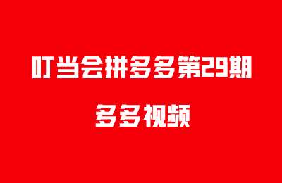叮当会拼多多第29期-多多视频