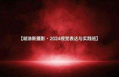 胡涂新摄影-2024视觉表达与实践班-20240809更新