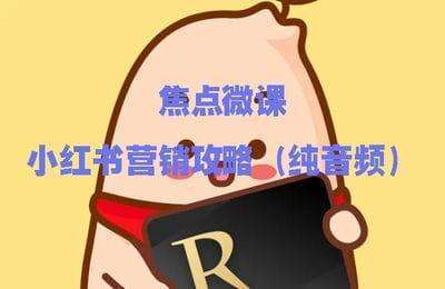 焦点微课-小红书营销攻略（纯音频）