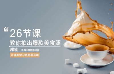卖油翁小舍-零基础美食摄影教程实战课（手机相机通用）【26节课】