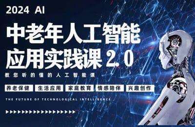 文心AI科技-2024中老年人工智能应用实践课2.0【8章12节课】