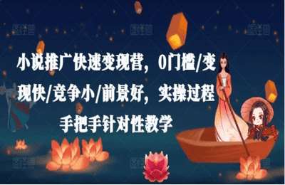 （20240726）小说推广快速变现营，0门槛变现快竞争小前景好，实操过程手把手针对性教学【13节课】