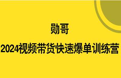 （20240819）勋哥：2024视频带货快速爆单训练营【32节】