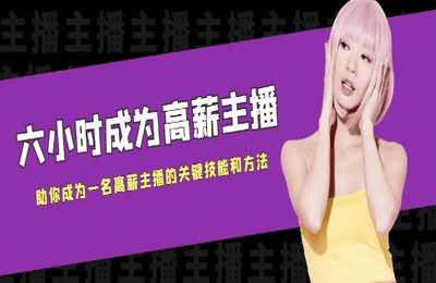 六小时成为高薪主播【62节课】