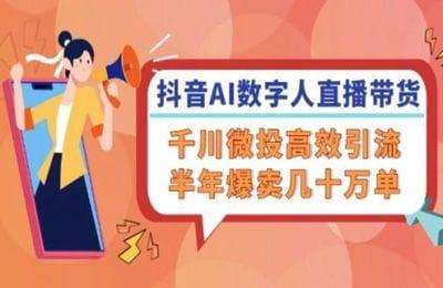 （20240820）六竹文化：抖音ai数字人带货，千川微投流撬动流量的玩法，轻松带货几十w件【9章61节】