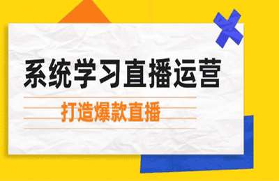 2024系统学习直播运营：掌握起号方法、主播能力、小店随心推，打造爆款直播【6节课】