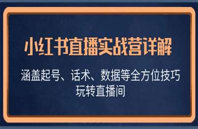 小红书直播实战营详解，涵盖起号、话术、数据等全方位技巧，玩转直播间【15节课】
