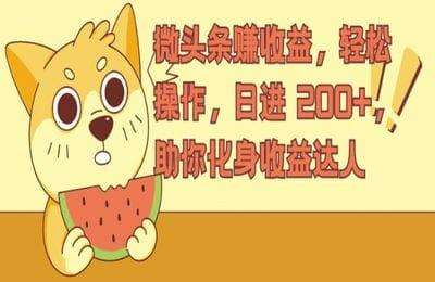 微头条赚收益，轻松操作，日进200+助你化身收益达人【5节课】