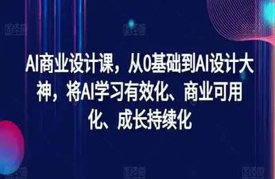 （20240904）AI商业设计课，从0基础到AI设计大神，将AI学习有效化、商业可用化、成长持续【58节课】