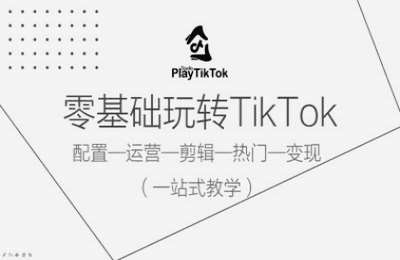 （20240917）零基础玩转TikTok，配置一运营一剪辑一热门一变现，一站式教学【13节课】