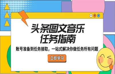 （20240930）头条图文音乐任务指南：账号准备到任务接取，一站式解决你做任务所有问题【11节课】