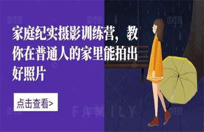 （20241010）家庭纪实摄影训练营，教你在普通人的家里能拍出好照片【49节课】