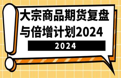（20241204）倍增计划·大宗商品期货复盘与计划【137节课】