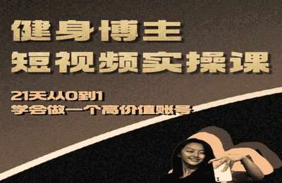 （20241204）健身博主短视频实操课：21天从0到1学会做一个高价值账号【18节课】