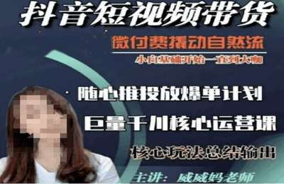 （20241227）威威妈·短视频带货千川课，40节完整版，小白基础开始到大咖，微付费撬动自然流【40节课】