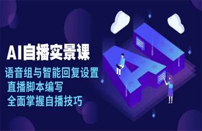 AI自播实景课：语音组与智能回复设置, 直播脚本编写, 全面掌握自播技巧【9节课】
