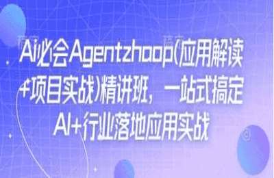 （20250105）Ai必会Agent(应用解读+项目实战)精讲班，一站式搞定AI+行业落地应用实战【154节课】