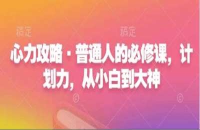 （20250105）心力攻略·普通人的必修课，计划力，从小白到大神【28节课】