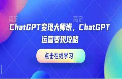 （20250110）ChatGPT变现大师班，ChatGPT运营变现攻略【23节课】