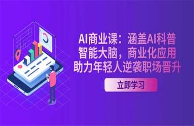 （20250217）AI商业课：涵盖AI科普，智能大脑，商业化应用，助力年轻人逆袭职场晋升【38节课】