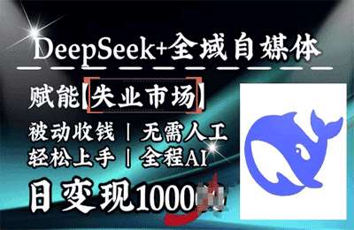 （20250223）降维打击，Deepseek 全域自媒体，赋能失业市场，被动收钱，无需人工全程AI，日变现1k【10节课+资料】