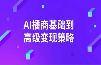 AI播商基础到高级变现策略。通过详细拆解和讲解，实现商业变现【59节课】