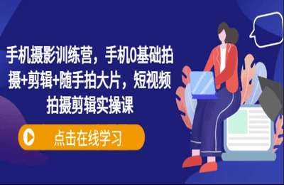 （20250310）手机摄影训练营，手机0基础拍摄 剪辑 随手拍大片，短视频拍摄剪辑实操课【98节课】