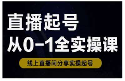 （20250311）直播起号从0-1全实操课，新人0基础快速入门，0-1阶段流程化学习【4节课】