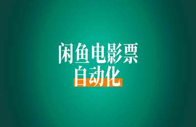 千城闲鱼-（20250106）闲鱼电影票自动化项目内部VIP课程【9节课+资料】