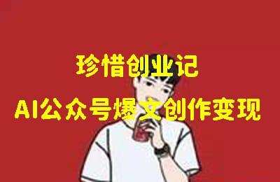 珍惜创业记-AI公众号爆文创作变现（包含指令）【11节课+资料】