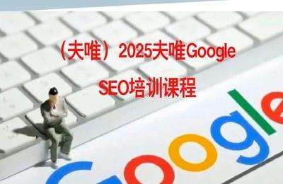 （20250323）夫唯：2025夫唯Google SEO培训课程【9章59节课】