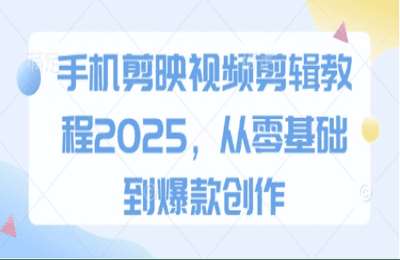 （20250407）手机剪映视频剪辑教程：从零基础到爆款创作【60节课】