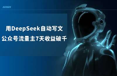 （20250427）用DeepSeek自动写文，公众号流量主7天收益破千【10节课+资料】