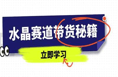 水晶赛道带货秘籍，国学结合、短视频起号、拍摄技巧、直播话术等内容【14节课】