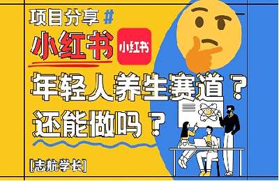志航学长-（20250512）小红书年轻人养生赛道？真的还能做吗？详细讲解【1节课】