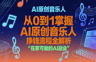 AI原创音乐人，从0到1掌握AI原创音乐人挣钱流程全解析，在家可做的AI副业【7节课】
