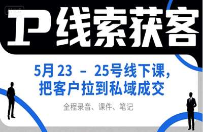 IP线索获客5月23-25号线下课，把客户拉到私域成交（录音+课件+笔记）-纯图文