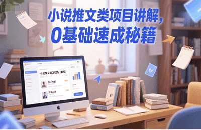 （20250619）小说推文类项目讲解，0基础速成秘籍【17节课】