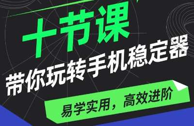 手机短视频研习社03-带你玩转浩瀚手机稳定器 轻松拍大片【15节】