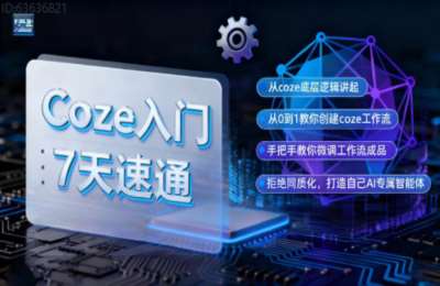 卉学教育01-AI智能体零基础入门-Coze工作流7天速通【7章33节】