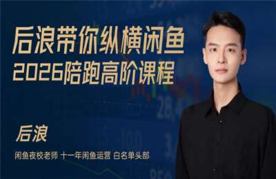 后浪电商-2026后浪闲鱼陪跑辅助课程【32节】