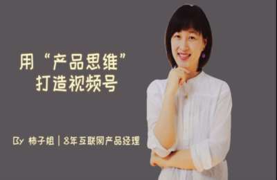 柿子姐说产品01-用“产品思维”打造视频号【9节】