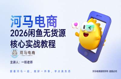 河马电商-2026闲鱼无货源核心实战教程【4章20节】