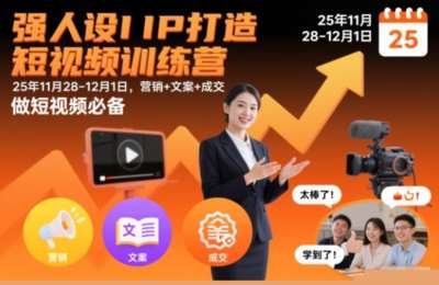 强人设IP打造短视频训练营25年，营销+文案+成交，做短视频必备